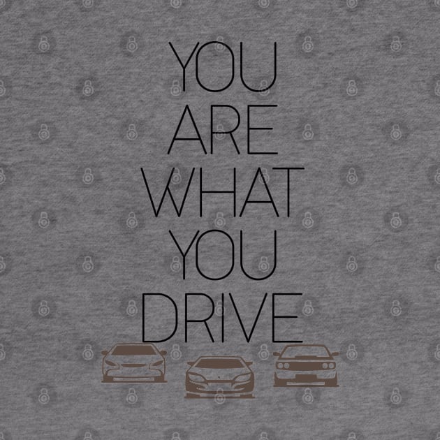 You Are What You Drive - Cars, Racing - D3 Designs by D3Apparels